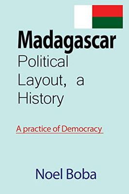 Madagascar Political Layout, a History: A practice of Democracy