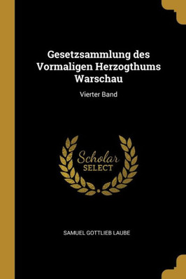 Gesetzsammlung Des Vormaligen Herzogthums Warschau: Vierter Band (German Edition)