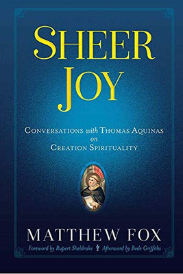 Sheer Joy: Conversations with Thomas Aquinas on Creation Spirituality