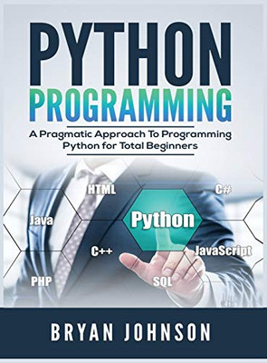 Python Programming: A Pragmatic Approach To Programming Python for Total Beginners - 9781951764241