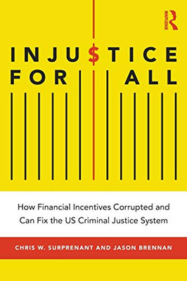 Injustice for All: How Financial Incentives Corrupted and Can Fix the US Criminal Justice System - 9781138338821