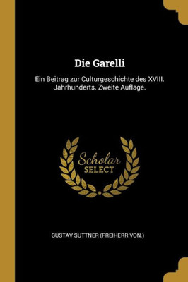 Die Garelli: Ein Beitrag Zur Culturgeschichte Des Xviii. Jahrhunderts. Zweite Auflage. (German Edition)