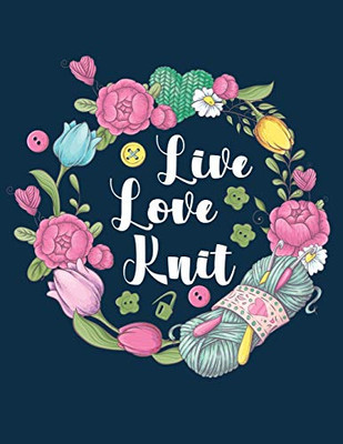 Live Love Knit: Knitting Graph Paper Notebook - Chart Knitting Designs, Log Projects & Keep A Yarn Inventory