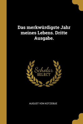 Das Merkwürdigste Jahr Meines Lebens. Dritte Ausgabe. (German Edition)
