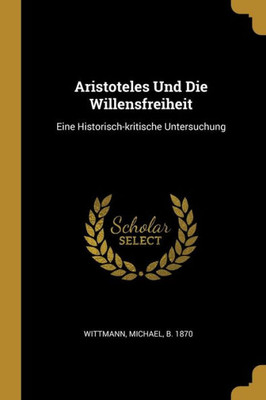 Aristoteles Und Die Willensfreiheit: Eine Historisch-Kritische Untersuchung (German Edition)