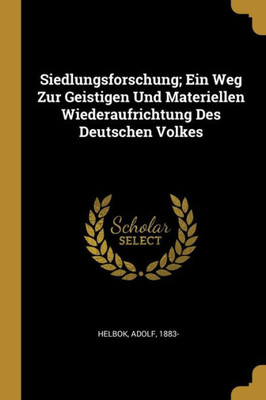 Siedlungsforschung; Ein Weg Zur Geistigen Und Materiellen Wiederaufrichtung Des Deutschen Volkes (German Edition)