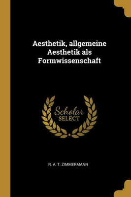 Aesthetik, Allgemeine Aesthetik Als Formwissenschaft (German Edition) Aesthetik, Allgemeine Aesthetik Als Formwissenschaft (German Edition)