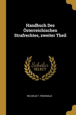 Handbuch Des Österreichischen Strafrechtes, Zweiter Theil (German Edition)