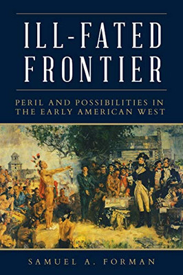 Ill-Fated Frontier: Peril and Possibility in the Early American West