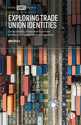 Exploring Trade Union Identities: Union Identity, Niche Identity and the Problem of Organizing the Unorganized