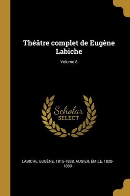 Théâtre Complet De Eugène Labiche; Volume 8 (French Edition)