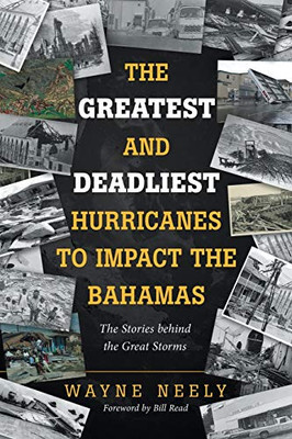 The Greatest and Deadliest Hurricanes to Impact the Bahamas: The Stories behind the Great Storms