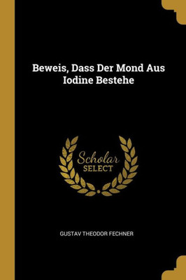 Beweis, Dass Der Mond Aus Iodine Bestehe (German Edition)