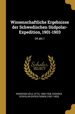 Wissenschaftliche Ergebnisse Der Schwedischen Südpolar-Expedition, 1901-1903: 04 Abt.1 (German Edition)