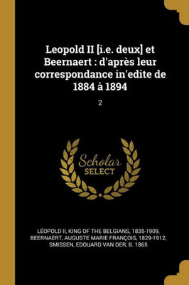 Leopold Ii [I.E. Deux] Et Beernaert: D'Après Leur Correspondance In'Edite De 1884 À 1894: 2 (French Edition)