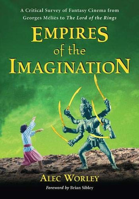Empires of the Imagination: A Critical Survey of Fantasy Cinema from Georges Melies to The Lord of the Rings