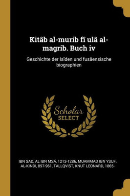 Kitâb Al-Murib Fî Ulâ Al-Magrib. Buch Iv: Geschichte Der Isîden Und Fusâensische Biographien (German Edition)
