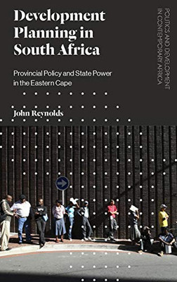 Development Planning in South Africa: Provincial Policy and State Power in the Eastern Cape (Politics and Development in Contemporary Africa)