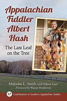 Appalachian Fiddler Albert Hash: The Last Leaf on the Tree (Contributions to Southern Appalachian Studies, 47)