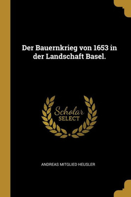 Der Bauernkrieg Von 1653 In Der Landschaft Basel. (German Edition)