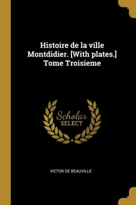 Histoire De La Ville Montdidier. [With Plates.] Tome Troisieme (French Edition)