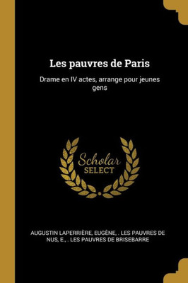 Les Pauvres De Paris: Drame En Iv Actes, Arrange Pour Jeunes Gens (French Edition)