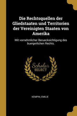 Die Rechtsquellen Der Gliedstaaten Und Territorien Der Vereinigten Staaten Von Amerika: Mit Vornehmlicher Beruecksichtigung Des Buergerlichen Rechts. (German Edition)