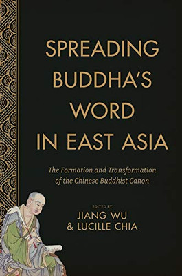 Spreading Buddha's Word in East Asia: The Formation and Transformation of the Chinese Buddhist Canon (The Sheng Yen Series in Chinese Buddhist Studies)