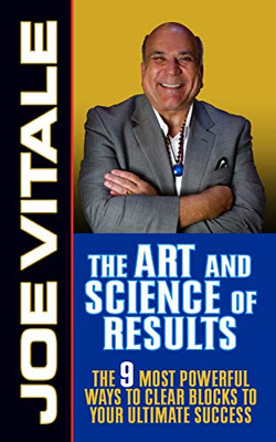 The Art and Science of Results: The 9 Most Powerful Ways to Clear Blocks to Your Ultimate Success