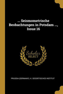 ... Seismometrische Beobachtungen In Potsdam ..., Issue 16 (German Edition)