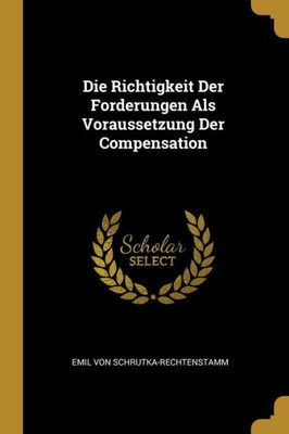 Die Richtigkeit Der Forderungen Als Voraussetzung Der Compensation (German Edition)