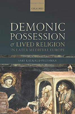 Demonic Possession and Lived Religion in Later Medieval Europe (Oxford Studies in Medieval European History)