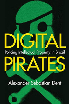 Digital Pirates: Policing Intellectual Property in Brazil - 9781503611443