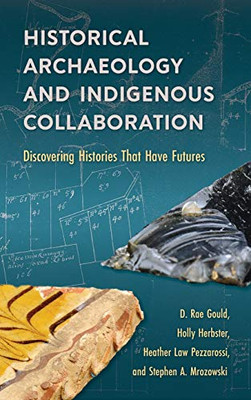 Historical Archaeology and Indigenous Collaboration: Discovering Histories That Have Futures