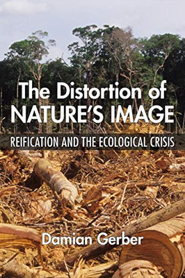 Distortion of Nature's Image, The: Reification and the Ecological Crisis (SUNY series in New Political Science)
