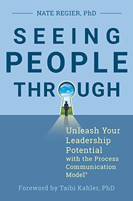 Seeing People Through: Unleash Your Leadership Potential with the Process Communication Model®