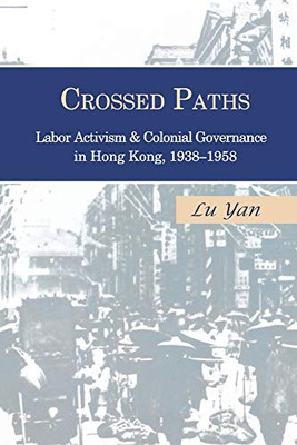 Crossed Paths: Labor Activism and Colonial Governance in Hong Kong, 1938–1958