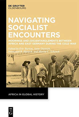 Navigating Socialist Encounters: Moorings and (Dis)Entanglements between Africa and East Germany during the Cold War (Issn)