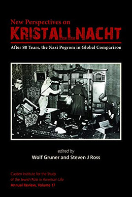 New Perspectives on Kristallnacht: After 80 Years, the Nazi Pogrom in Global Comparison (The Jewish Role in American Life: An Annual Review)