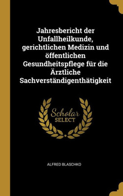 Jahresbericht Der Unfallheilkunde, Gerichtlichen Medizin Und Öffentlichen Gesundheitspflege Für Die Ärztliche Sachverständigenthätigkeit (German Edition)