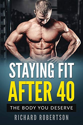 Staying Fit After 40: The Body You Deserve