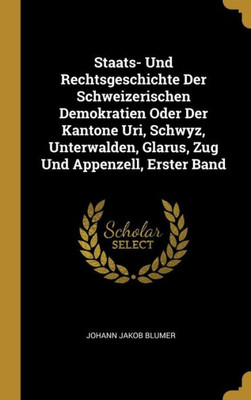 Staats- Und Rechtsgeschichte Der Schweizerischen Demokratien Oder Der Kantone Uri, Schwyz, Unterwalden, Glarus, Zug Und Appenzell, Erster Band (German Edition)