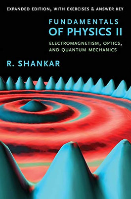 Fundamentals of Physics II: Electromagnetism, Optics, and Quantum Mechanics (The Open Yale Courses Series)