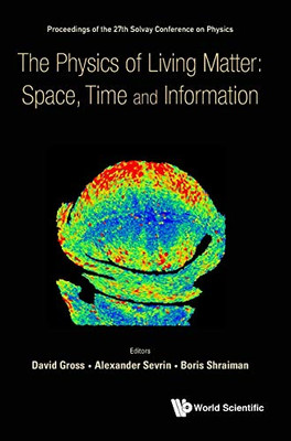 The Physics of Living Matter: Space, Time and Information: Proceedings of the 27th Solvay Conference on Physics