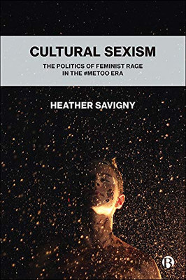 Cultural Sexism: The politics of feminist rage in the #metoo era