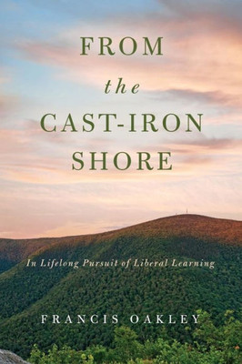 From The Cast-Iron Shore: In Lifelong Pursuit Of Liberal Learning