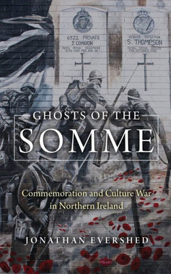 Ghosts Of The Somme: Commemoration And Culture War In Northern Ireland