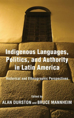 Indigenous Languages, Politics, And Authority In Latin America: Historical And Ethnographic Perspectives