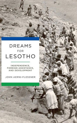 Dreams For Lesotho: Independence, Foreign Assistance, And Development (Kellogg Institute Series On Democracy And Development)