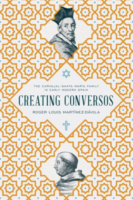 Creating Conversos: The CarvajalSanta María Family In Early Modern Spain